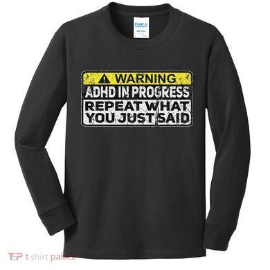 Adhd Funny Adhd In Progress Repeat What You Just Said Kids Long Sleeve Shirt
