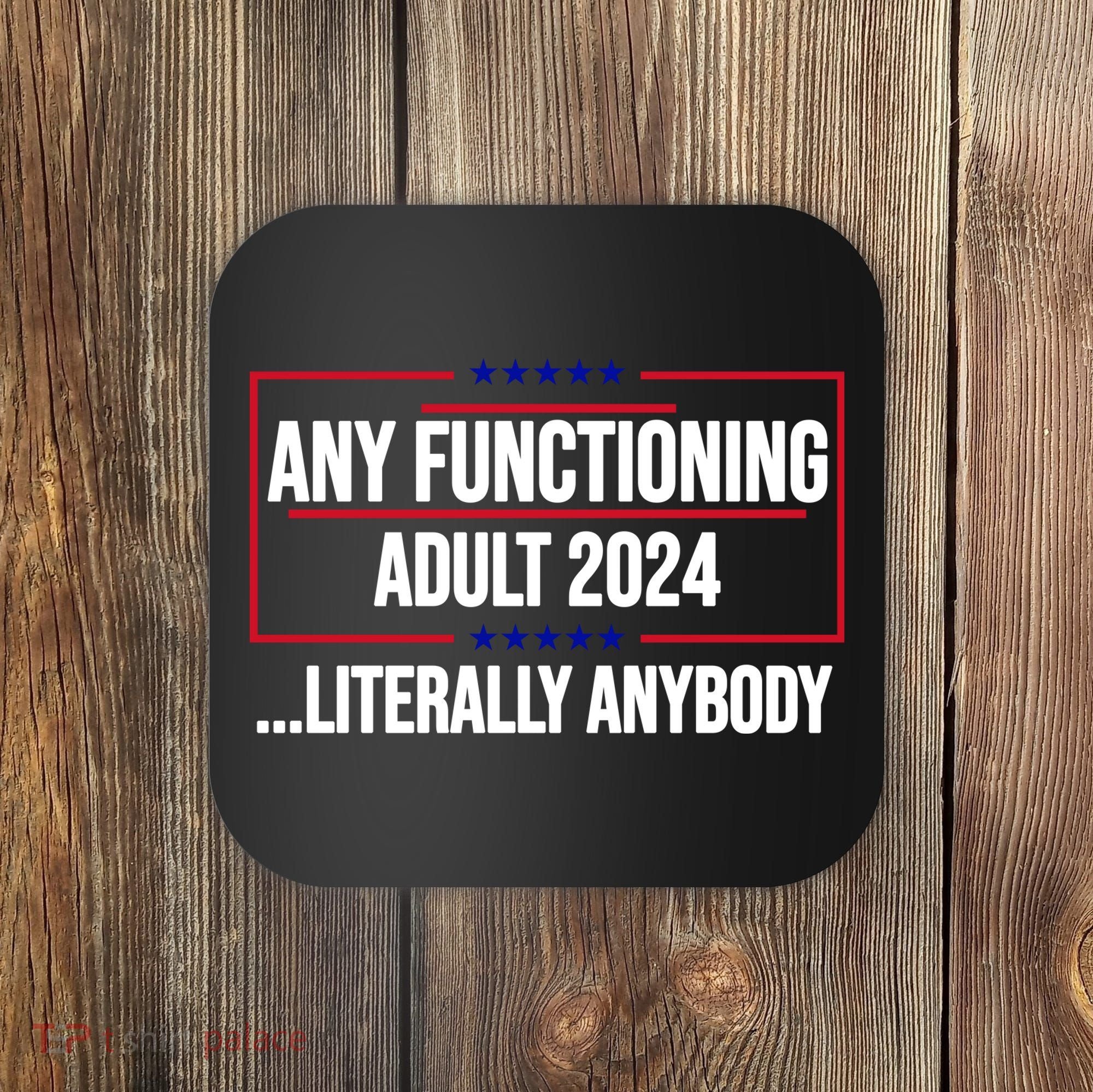 Any Functioning Adult 2024 Literally Anybody Funny Election Coaster