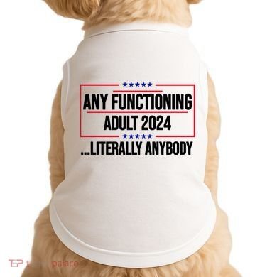 Any Functioning Adult 2024 Literally Anybody Funny Election Doggie Tank