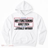 Any Functioning Adult 2024 Literally Anybody Funny Election Hoodie thumb 0