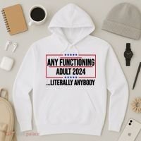 Any Functioning Adult 2024 Literally Anybody Funny Election Hoodie thumb 3