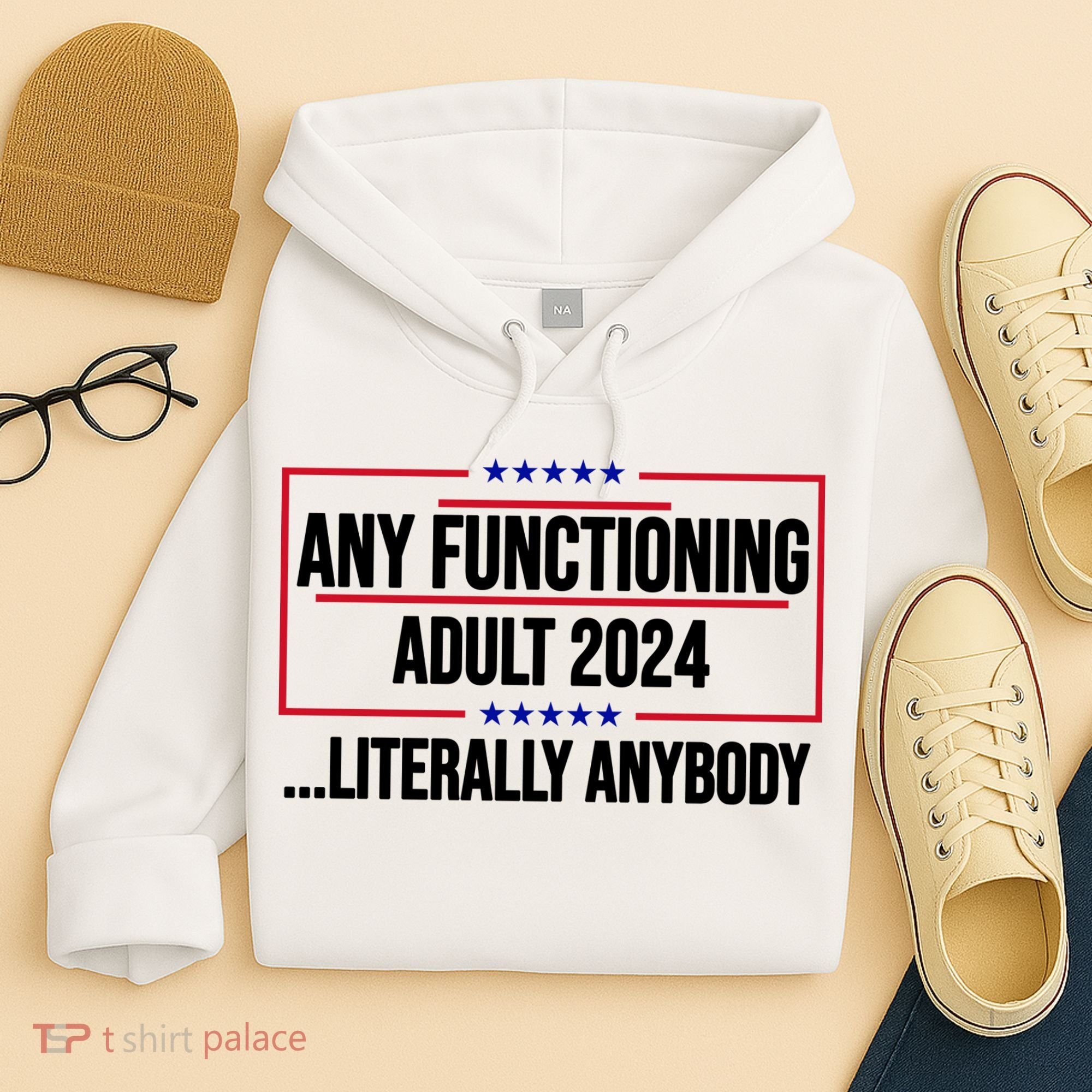 Any Functioning Adult 2024 Literally Anybody Funny Election Hoodie
