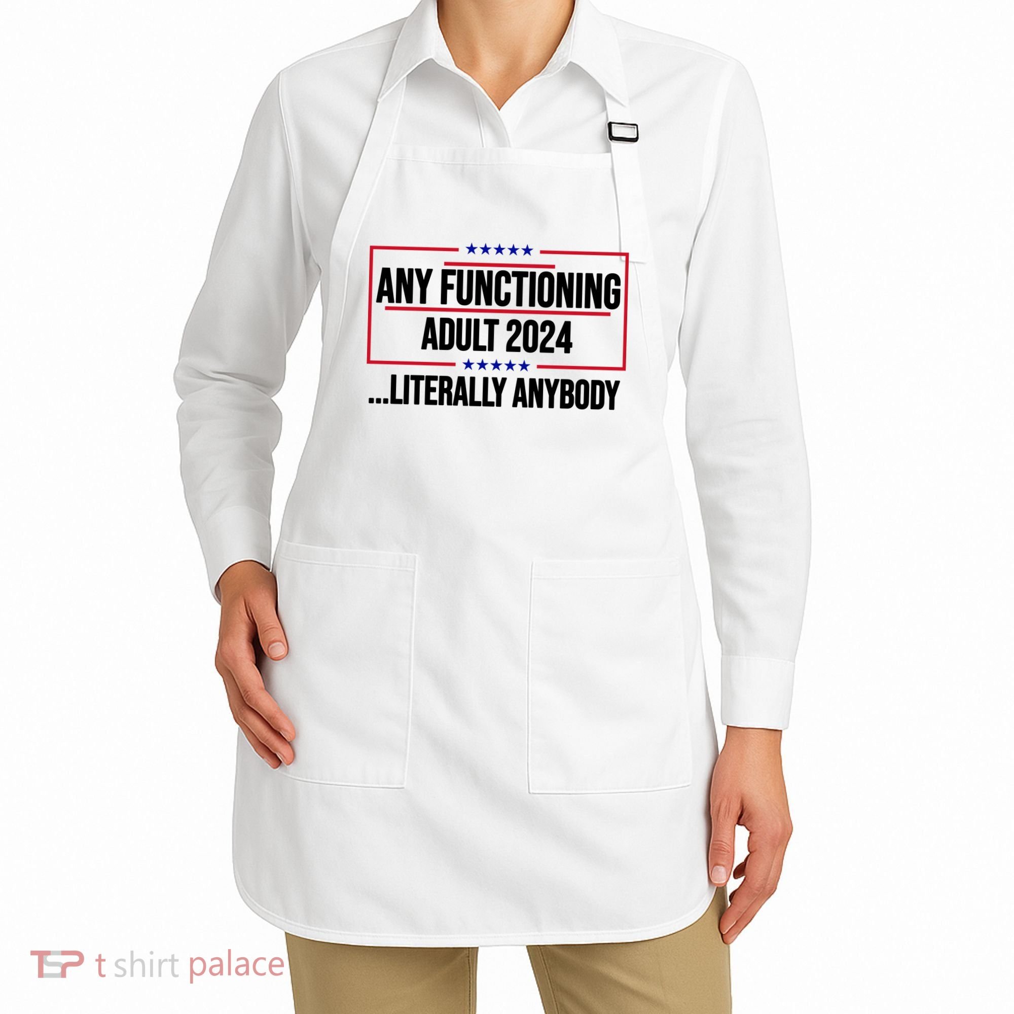Any Functioning Adult 2024 Literally Anybody Funny Election Apron