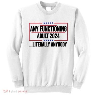 Any Functioning Adult 2024 Literally Anybody Funny Election Sweatshirt