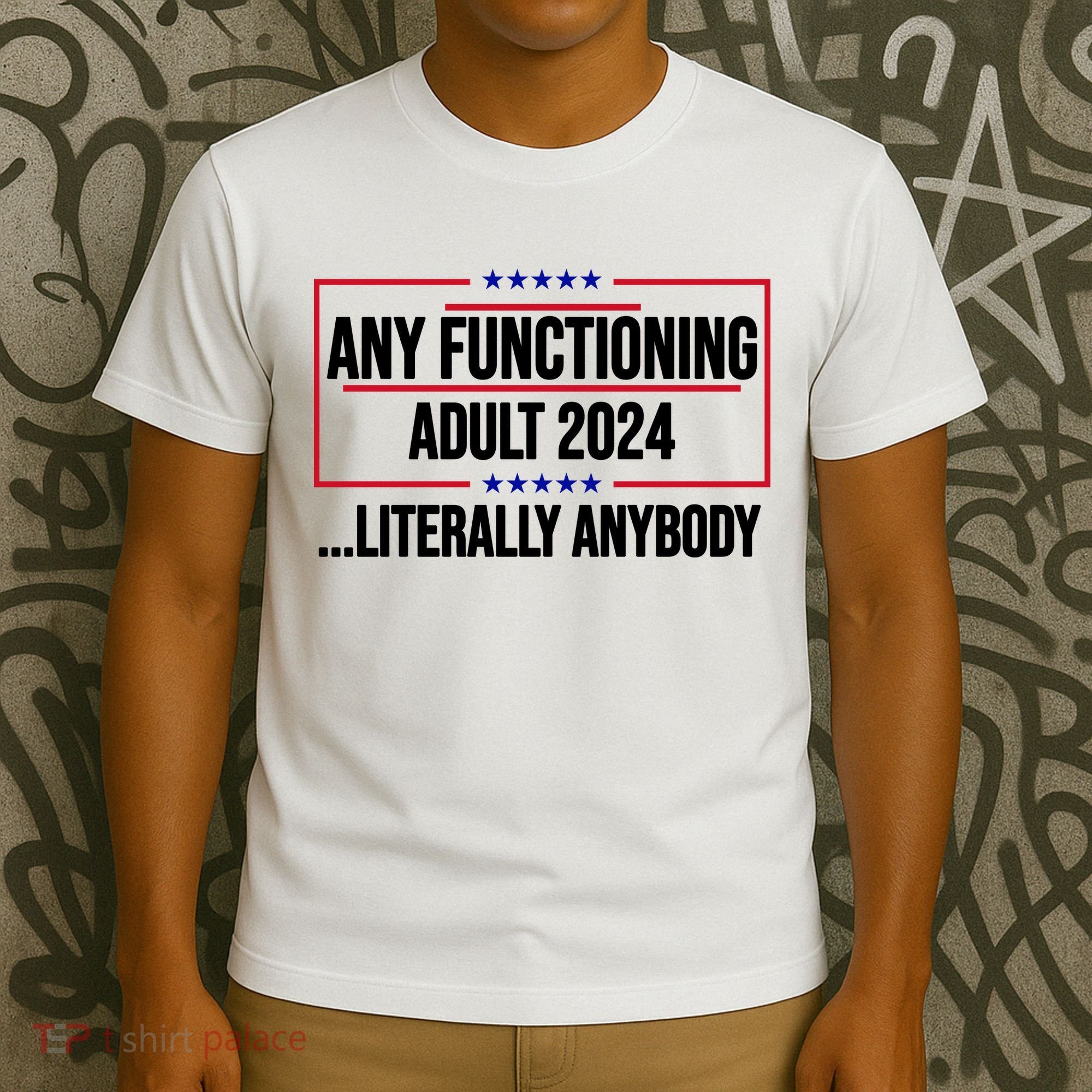 Any Functioning Adult 2024 Literally Anybody Funny Election T-Shirt
