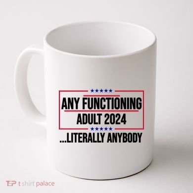 Any Functioning Adult 2024 Literally Anybody Funny Election Coffee Mug
