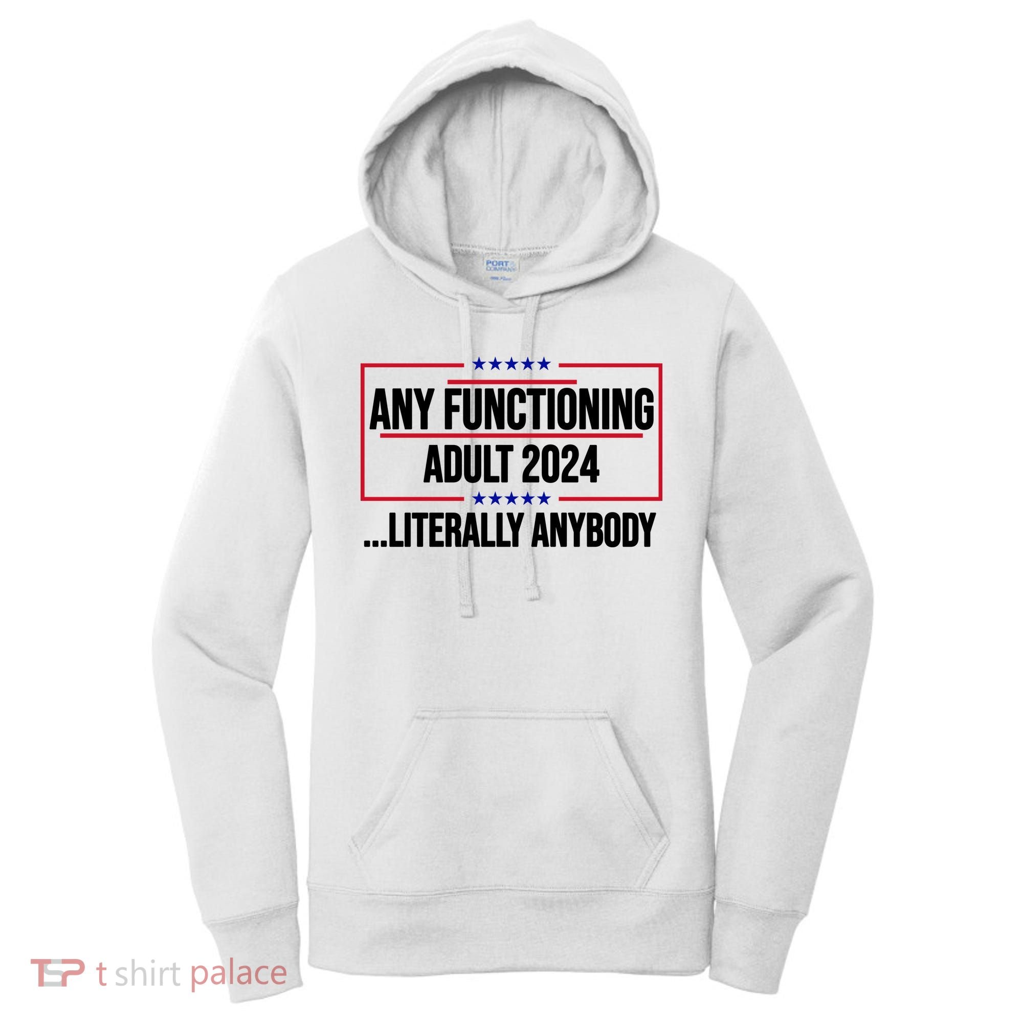 Any Functioning Adult 2024 Literally Anybody Funny Election Women's Hoodie