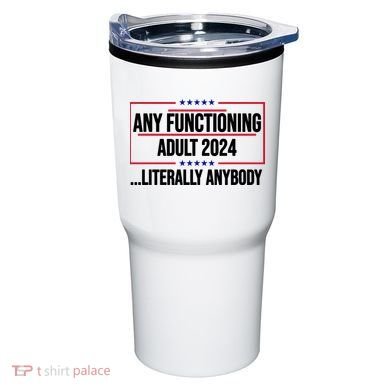 Any Functioning Adult 2024 Literally Anybody Funny Election Tumbler