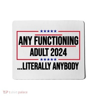 Any Functioning Adult 2024 Literally Anybody Funny Election Mousepad