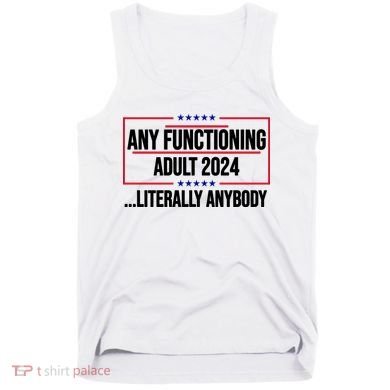 Any Functioning Adult 2024 Literally Anybody Funny Election Tank Top