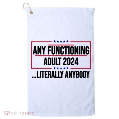 Any Functioning Adult 2024 Literally Anybody Funny Election Golf Towel