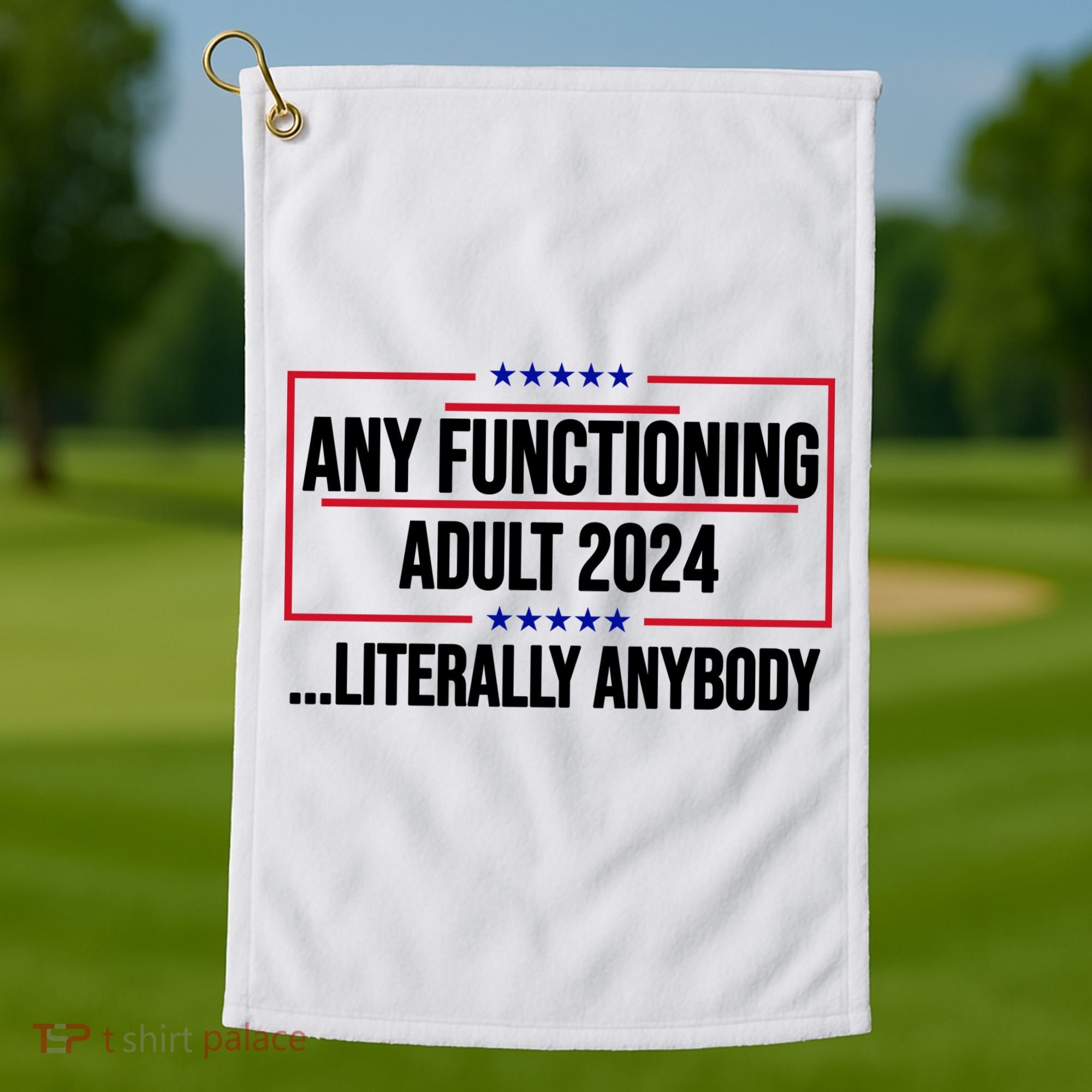Any Functioning Adult 2024 Literally Anybody Funny Election Golf Towel