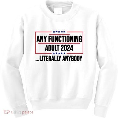 Any Functioning Adult 2024 Literally Anybody Funny Election Kids Sweatshirt