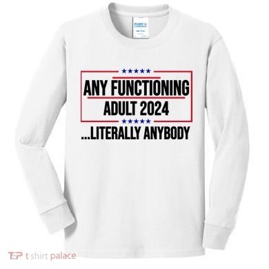 Any Functioning Adult 2024 Literally Anybody Funny Election Kids Long Sleeve Shirt