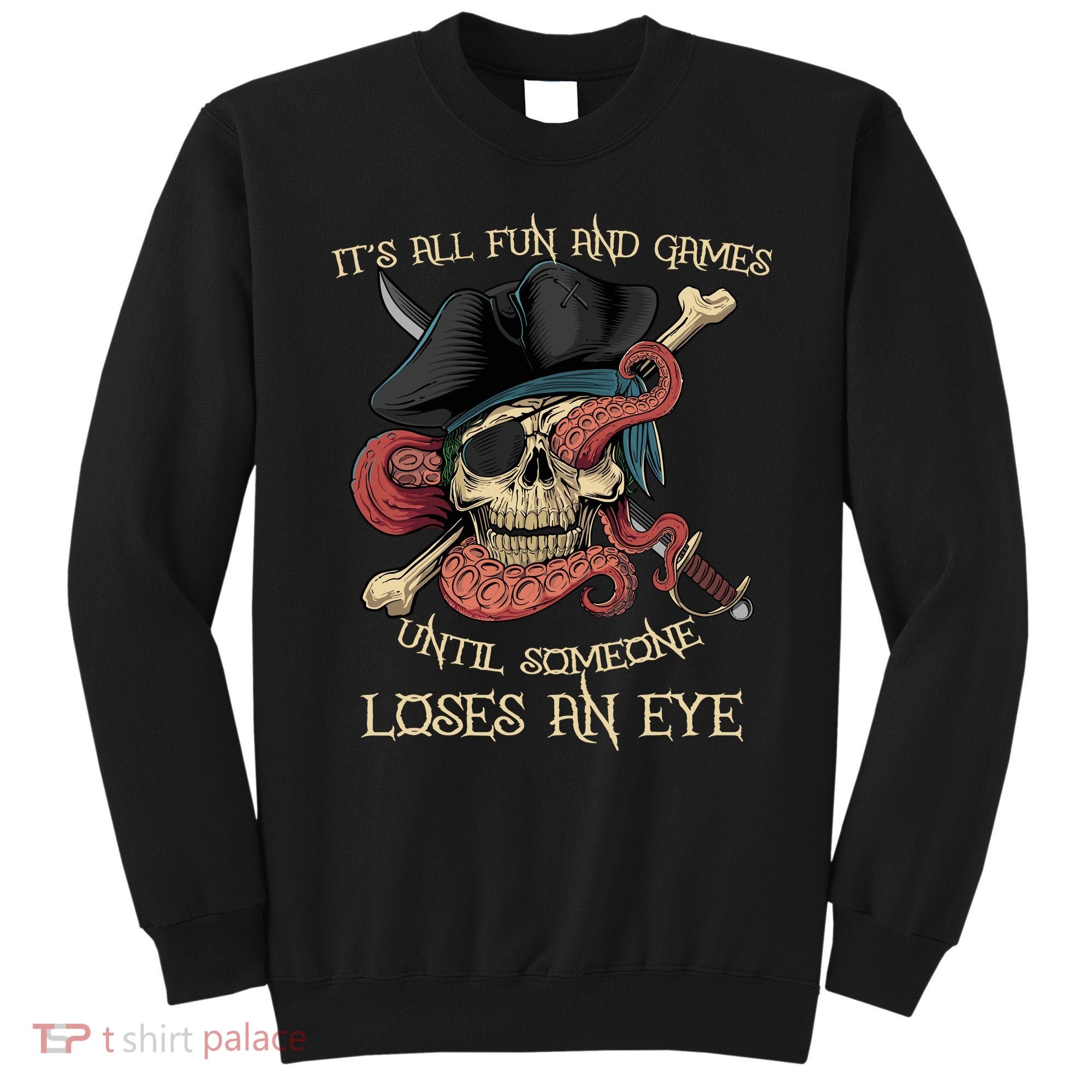 All Fun And Games Until Someone Loses An Eye Funny Pirate Sweatshirt