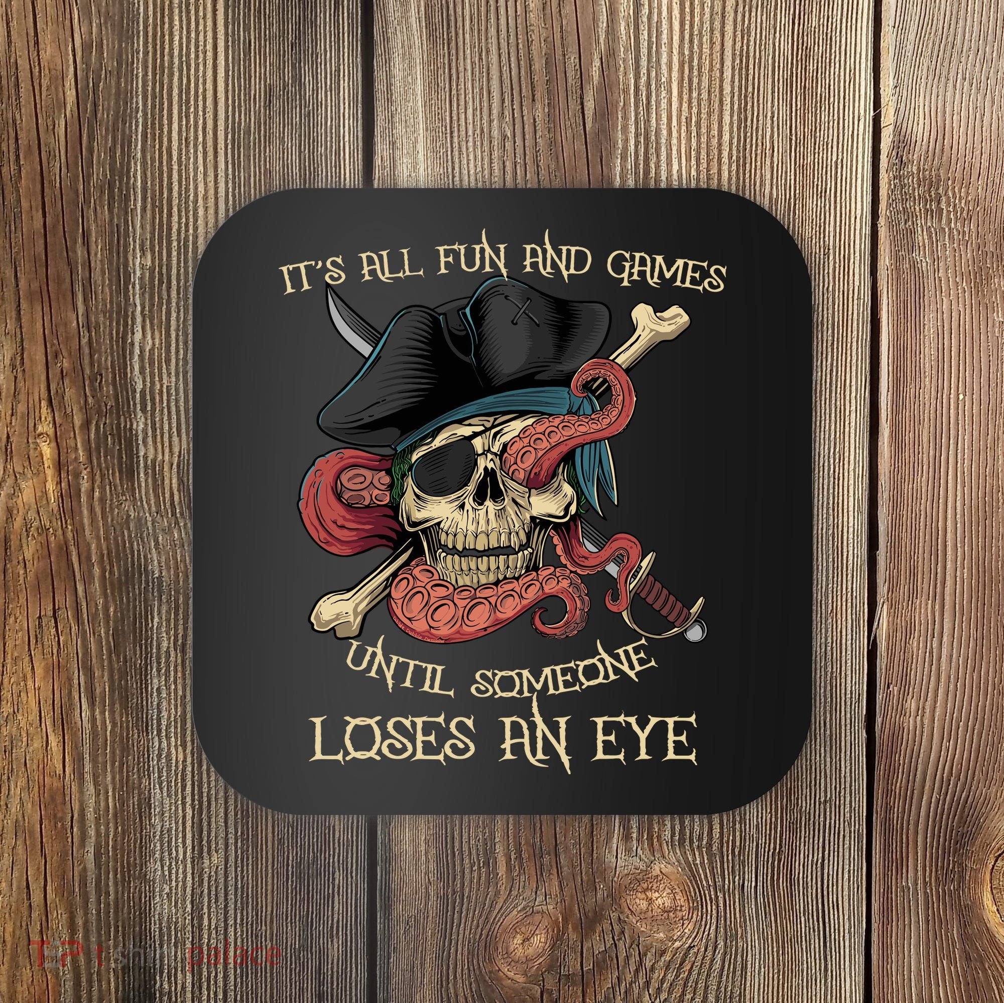 All Fun And Games Until Someone Loses An Eye Funny Pirate Coaster