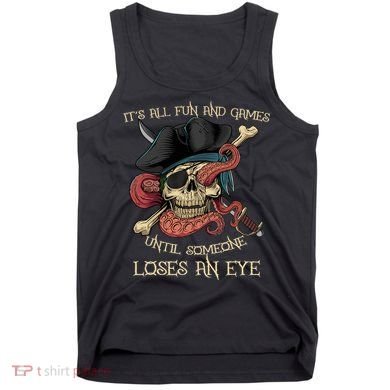 All Fun And Games Until Someone Loses An Eye Funny Pirate Tank Top