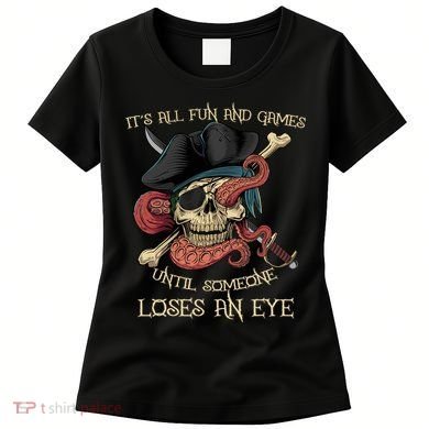 All Fun And Games Until Someone Loses An Eye Funny Pirate Women's T-Shirt