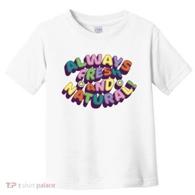 Always Fresh And Natural Colorful Toddler T-Shirt