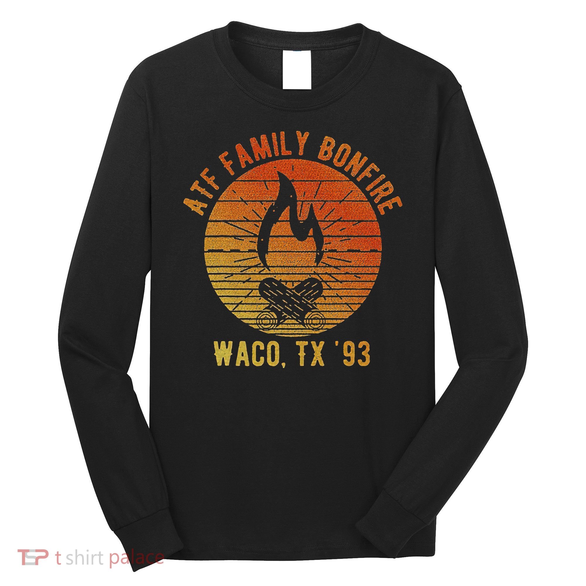 Atf Family Bonfire Waco Tx 93 Waco Siege Branch Davidians Long Sleeve Shirt