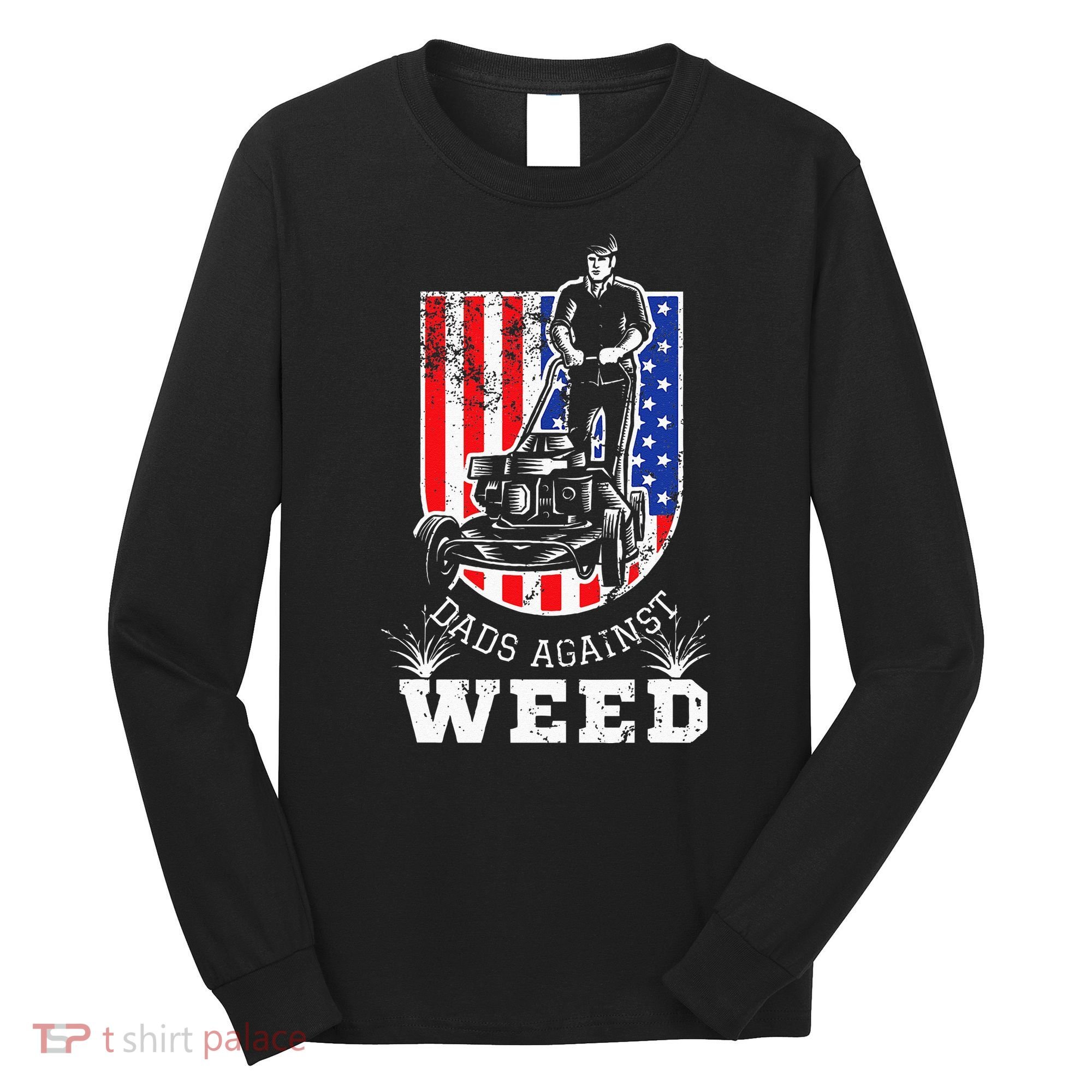 American Flag Dads Against Weed Funny Lawn Mowing Fathers Long Sleeve Shirt