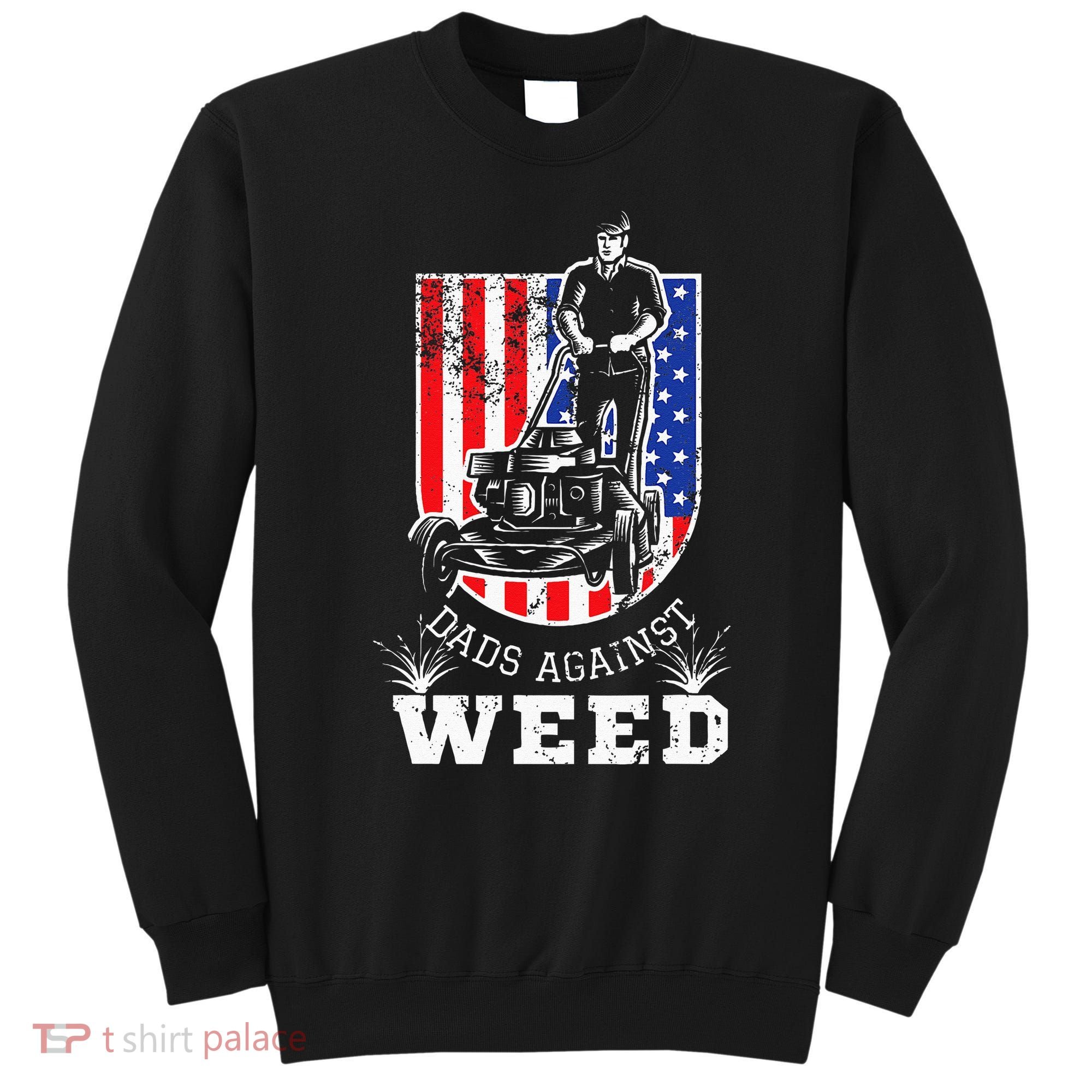 American Flag Dads Against Weed Funny Lawn Mowing Fathers Sweatshirt
