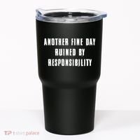 Another Fine Day Ruined By Responsibility Tumbler thumb 0