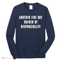 Another Fine Day Ruined By Responsibility Long Sleeve Shirt thumb 0
