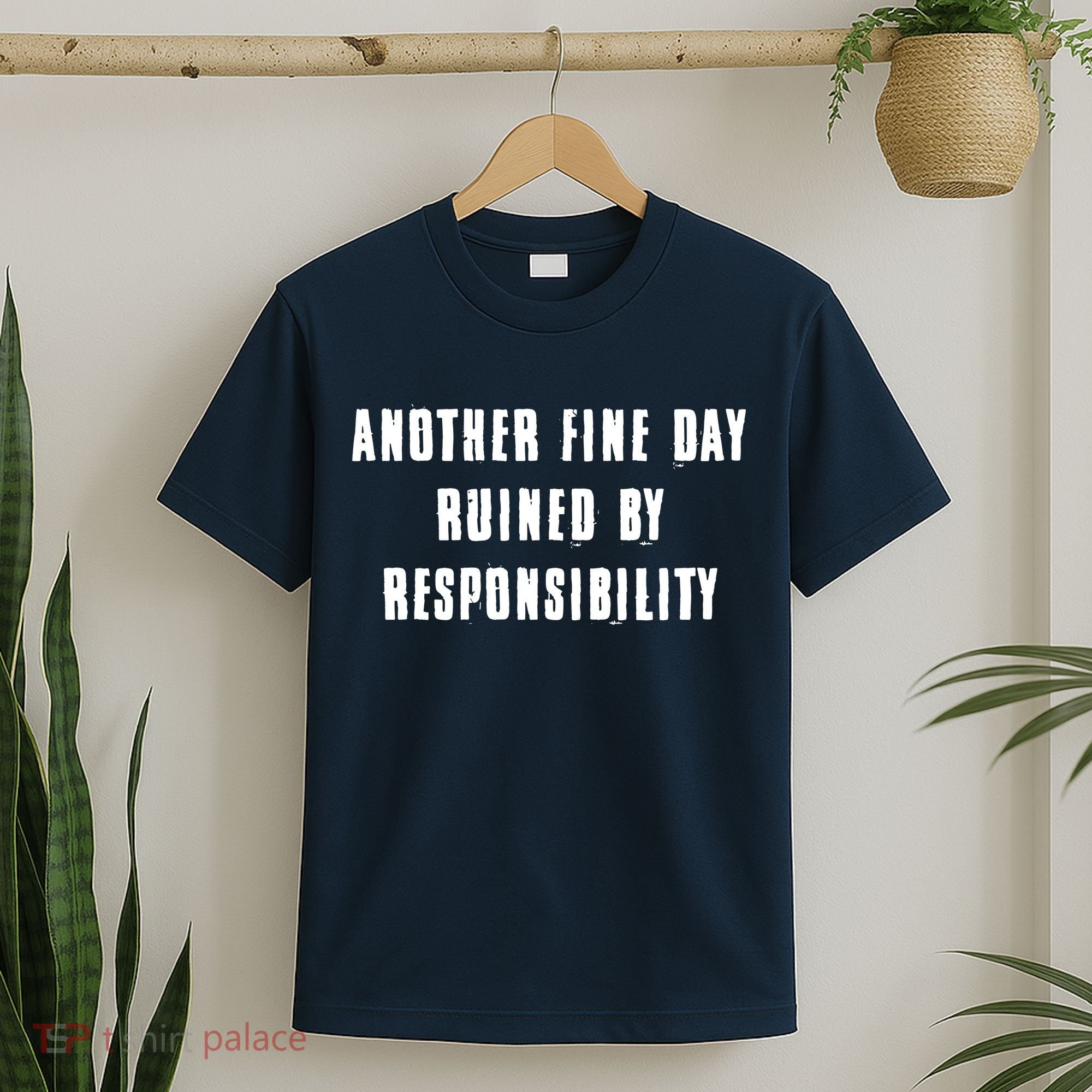 Another Fine Day Ruined By Responsibility T-Shirt