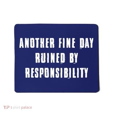 Another Fine Day Ruined By Responsibility Mousepad