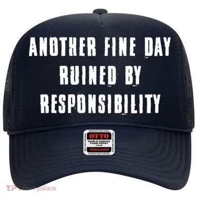 Another Fine Day Ruined By Responsibility Hat