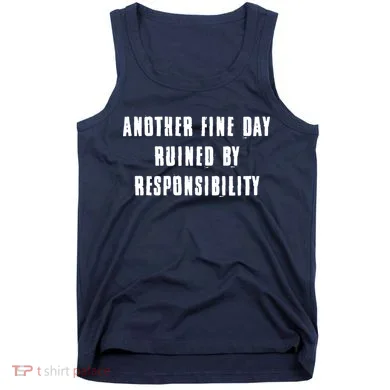 Another Fine Day Ruined By Responsibility Tank Top