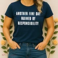 Another Fine Day Ruined By Responsibility Women's T-Shirt thumb 2