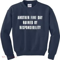 Another Fine Day Ruined By Responsibility Kids Sweatshirt thumb 0