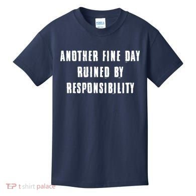 Another Fine Day Ruined By Responsibility Kids T-Shirt