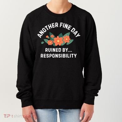 Another Fine Day Ruined By Responsibility Women's Sweatshirt