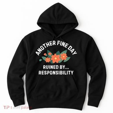 Another Fine Day Ruined By Responsibility Hoodie