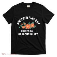 Another Fine Day Ruined By Responsibility T-Shirt thumb 0