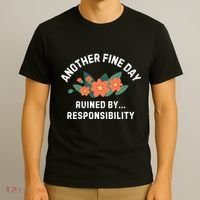 Another Fine Day Ruined By Responsibility T-Shirt thumb 3