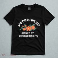 Another Fine Day Ruined By Responsibility T-Shirt thumb 5