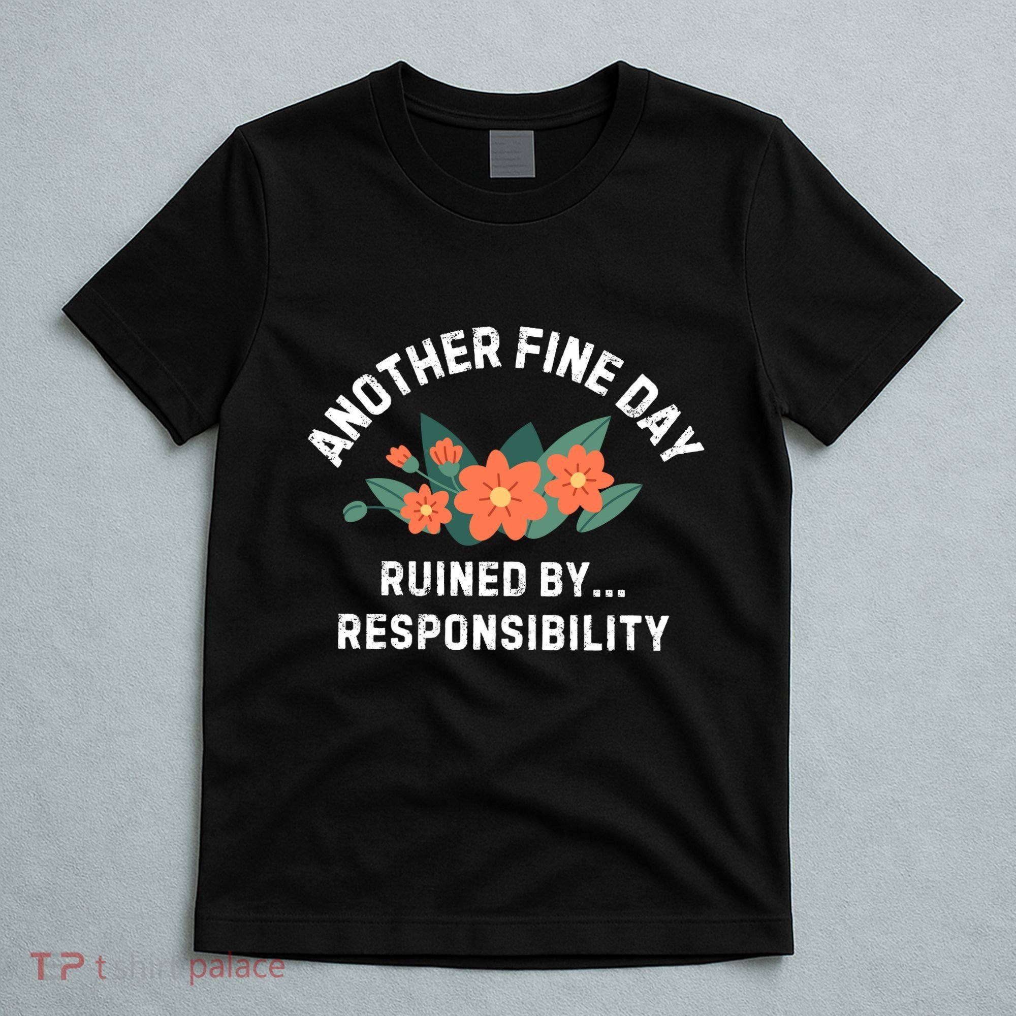 Another Fine Day Ruined By Responsibility T-Shirt