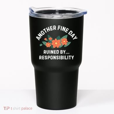 Another Fine Day Ruined By Responsibility Tumbler
