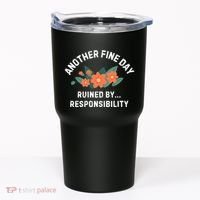 Another Fine Day Ruined By Responsibility Tumbler thumb 0