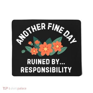 Another Fine Day Ruined By Responsibility Mousepad