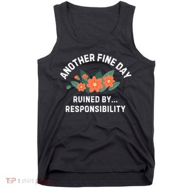 Another Fine Day Ruined By Responsibility Tank Top