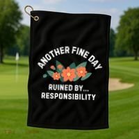Another Fine Day Ruined By Responsibility Golf Towel thumb 1