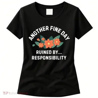 Another Fine Day Ruined By Responsibility Women's T-Shirt