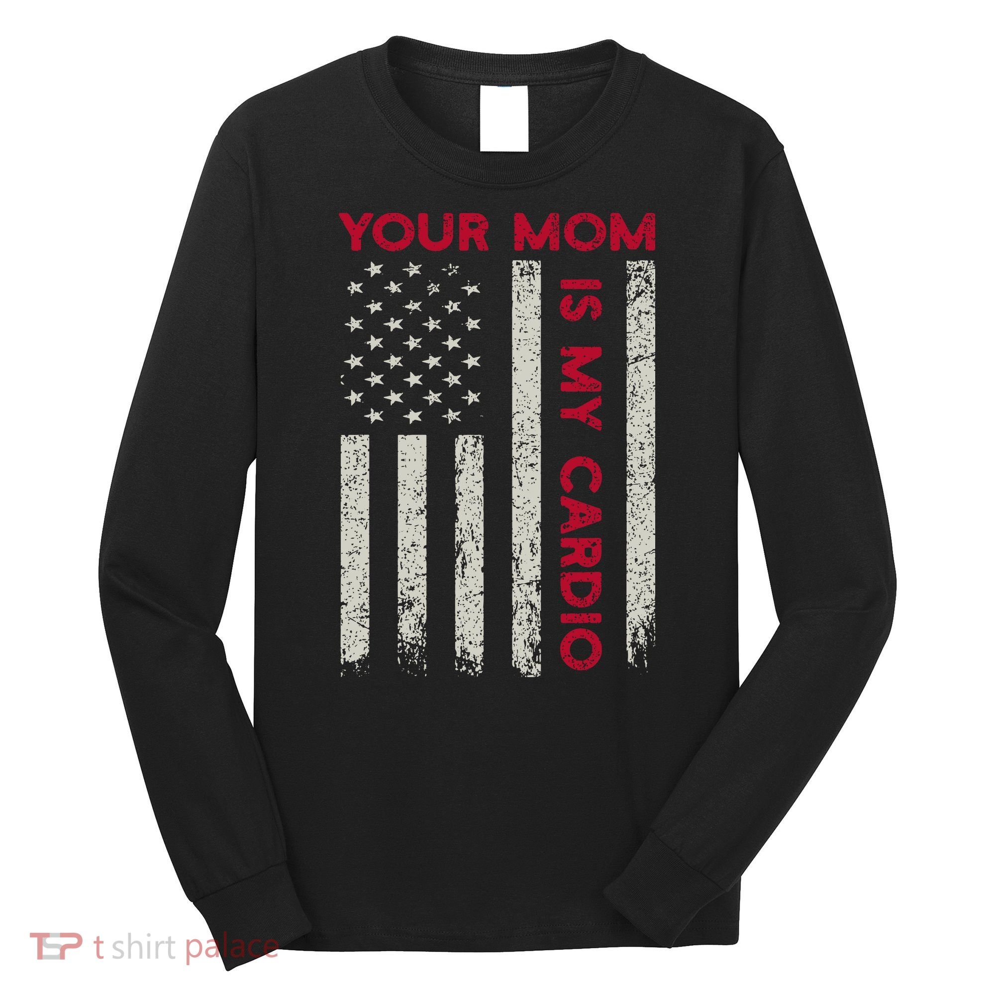 American Flag Funny Saying Your Mom Is My Cardio Long Sleeve Shirt