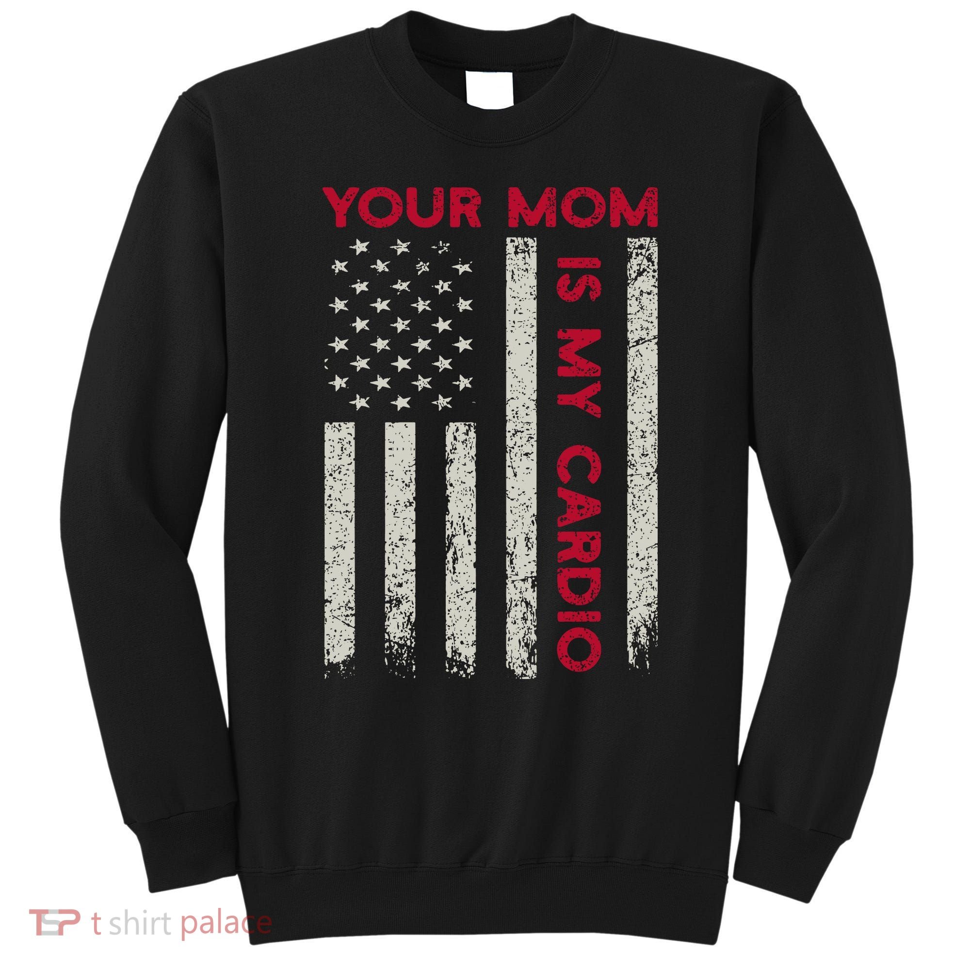 American Flag Funny Saying Your Mom Is My Cardio Sweatshirt