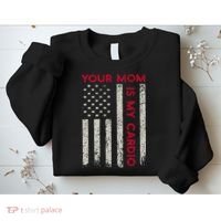American Flag Funny Saying Your Mom Is My Cardio Sweatshirt thumb 2